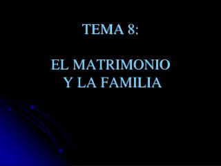 TEMA 8: EL MATRIMONIO Y LA FAMILIA