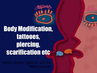 Body Modification, tattooes, piercing, scarification etc