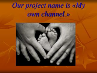 Our project name is « My own channel .»