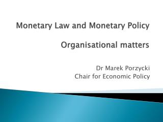 Monetary Law and Monetary Policy Organisational matters