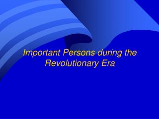 Important Persons during the Revolutionary Era