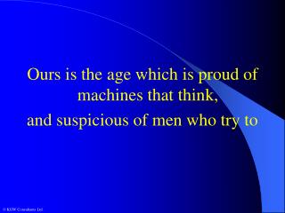 Ours is the age which is proud of machines that think, and suspicious of men who try to