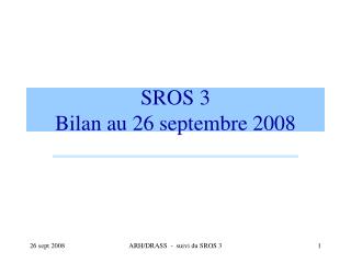 SROS 3 Bilan au 26 septembre 2008