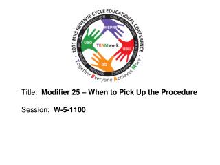Title: Modifier 25 – When to Pick Up the Procedure Session: W-5-1100