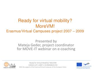 Ready for virtual mobility ? MoreVM ! Erasmus / Virtual Campuses project 2007 – 2009
