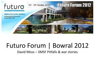 Futuro Forum | Bowral 2012 David Moss – SMSF Pitfalls &amp; war stories