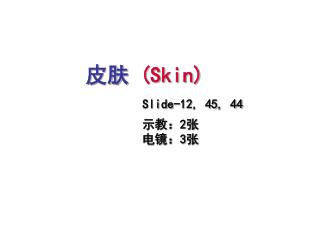 皮肤 (Skin) Slide-12, 45, 44 示教： 2 张 电镜： 3 张