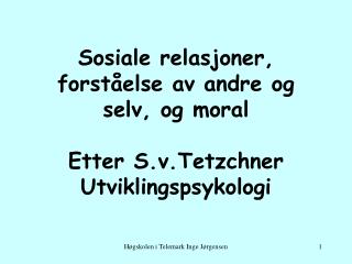 Sosiale relasjoner, forståelse av andre og selv, og moral Etter S.v.Tetzchner Utviklingspsykologi