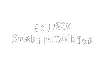 EDU 5900 Kaedah Penyelidikan