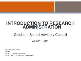 INTRODUCTION TO RESEARCH ADMINISTRATION Graduate School Advisory Council April 29, 2011