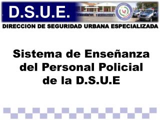 Sistema de Enseñanza del Personal Policial de la D.S.U.E