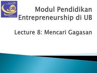 Modul Pendidikan Entrepreneurship di UB Lecture 8 : Mencari Gagasan