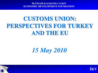 CUSTOMS UNION: PERSPECTIVES FOR TURKEY AND THE EU