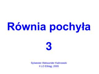 Równia pochyła 3 Sylwester Aleksander Kalinowski II LO Elbląg, 2005