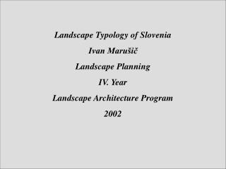 Landscape Typology of Slovenia Ivan Marušič Landscape Planning IV. Year