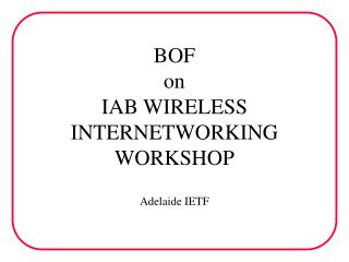 BOF on IAB WIRELESS INTERNETWORKING WORKSHOP