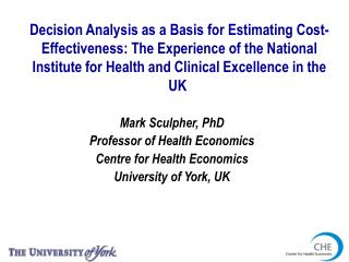 Mark Sculpher, PhD Professor of Health Economics Centre for Health Economics