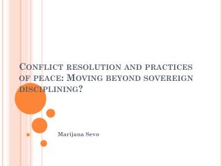 C onflict resolution and practices of peace: Moving beyond sovereign disciplining?