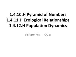 1.4.10.H Pyramid of Numbers 1.4.11.H Ecological Relationships 1.4.12.H Population Dynamics