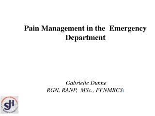 Pain Management in the Emergency Department Gabrielle Dunne RGN, RANP, MSc., FFNMRCS I