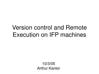 Version control and Remote Execution on IFP machines