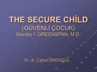 THE SECURE CHİLD (GÜVENLİ ÇOCUK) Stanley I. GREENSPAN, M.D.