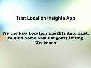Try the New Location Insights App, Trist, to Find Some New
