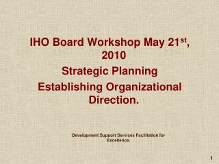 IHO Board Workshop May 21 st , 2010 Strategic Planning Establishing Organizational Direction.