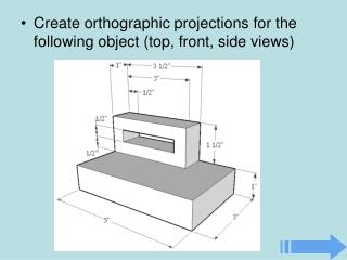 Create orthographic projections for the following object (top, front, side views)