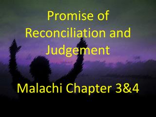 Promise of Reconciliation and Judgement Malachi Chapter 3&amp;4