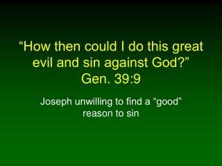 “How then could I do this great evil and sin against God?” Gen. 39:9