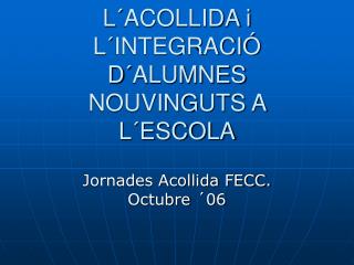 L´ACOLLIDA i L´INTEGRACIÓ D´ALUMNES NOUVINGUTS A L´ESCOLA