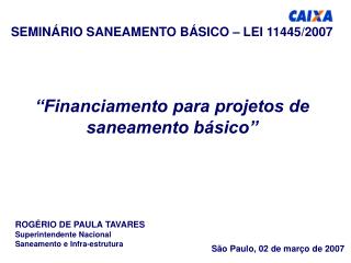 SEMINÁRIO SANEAMENTO BÁSICO – LEI 11445/2007 “Financiamento para projetos de saneamento básico”