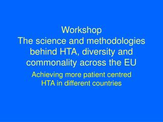 Workshop The science and methodologies behind HTA, diversity and commonality across the EU