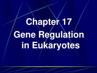 Chapter 17 Gene Regulation in Eukaryotes