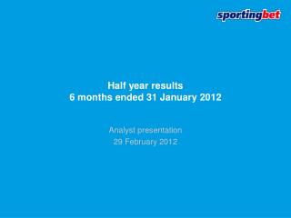 Half year results 6 months ended 31 January 2012