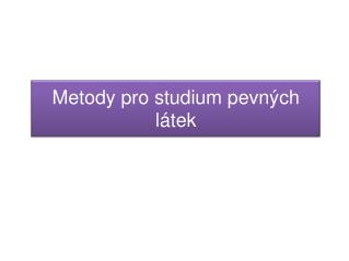 Metod y pro studium pevn ých látek