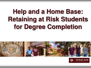 Help and a Home B ase: Retaining at Risk Students for Degree Completion