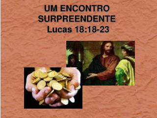 UM ENCONTRO SURPREENDENTE Lucas 18:18-23