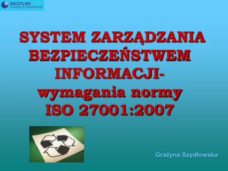 SYSTEM ZARZĄDZANIA BEZPIECZEŃSTWEM INFORMACJI- wymagania normy ISO 27001:2007
