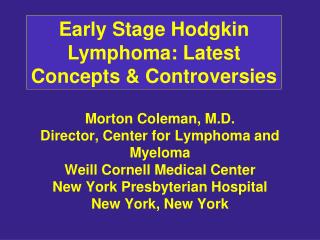 Morton Coleman, M.D. Director, Center for Lymphoma and Myeloma Weill Cornell Medical Center