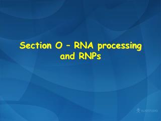 Section O – RNA processing and RNPs