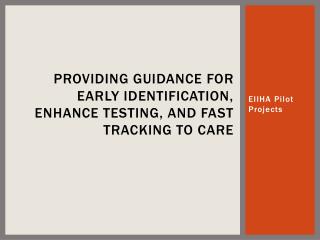 Providing Guidance For Early Identification, Enhance Testing, and Fast Tracking to Care