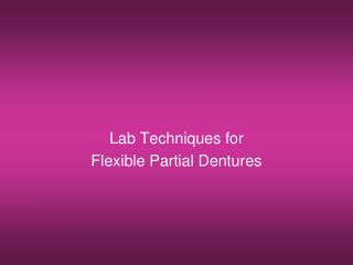 Lab Techniques for Flexible Partial Dentures