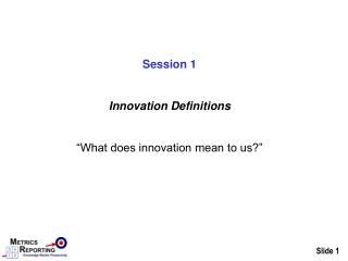 Session 1 Innovation Definitions “What does innovation mean to us?”