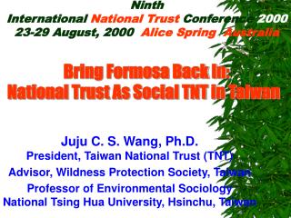 Juju C. S. Wang, Ph.D. President, Taiwan National Trust (TNT)