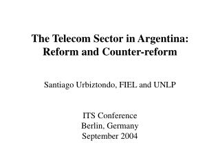 The Telecom Sector in Argentina: Reform and Counter-reform Santiago Urbiztondo, FIEL and UNLP