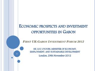 Economic prospects and investment opportunities in Gabon First UK-Gabon Investment Forum 2012