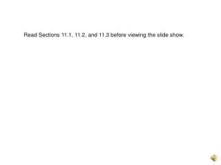 Read Sections 11.1, 11.2, and 11.3 before viewing the slide show.