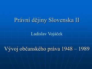 Právní dějiny Slovenska II Ladislav Vojáček